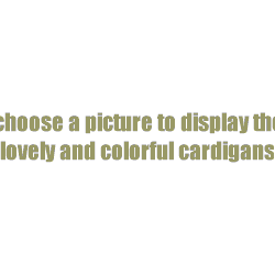 [choose a piture to display the lovely and colorful cardigans]